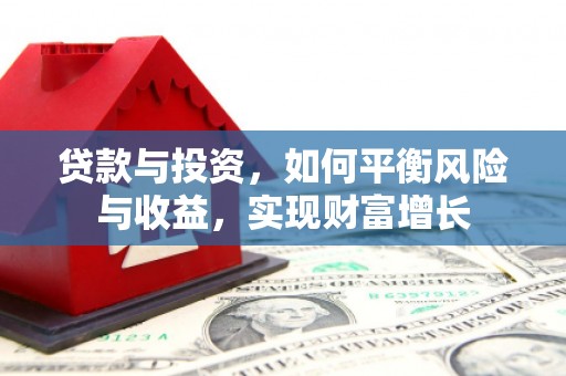 正宁贷款与投资，如何平衡风险与收益，实现财富增长