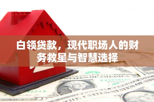 正宁白领贷款，现代职场人的财务救星与智慧选择
