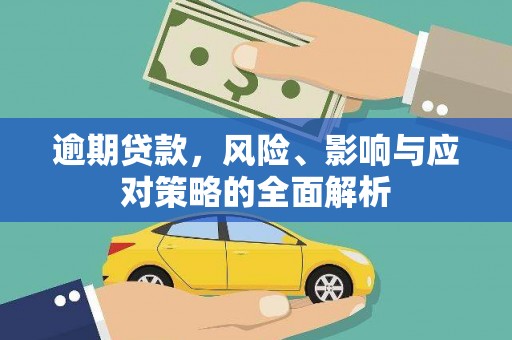 正宁逾期贷款，风险、影响与应对策略的全面解析