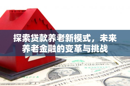 正宁探索贷款养老新模式，未来养老金融的变革与挑战