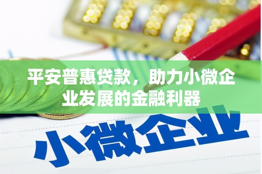 正宁平安普惠贷款，助力小微企业发展的金融利器
