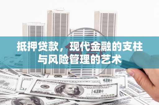 正宁抵押贷款，现代金融的支柱与风险管理的艺术