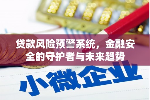 正宁贷款风险预警系统，金融安全的守护者与未来趋势