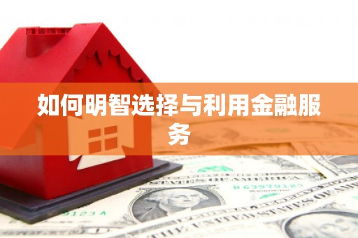 正宁如何明智选择与利用金融服务
