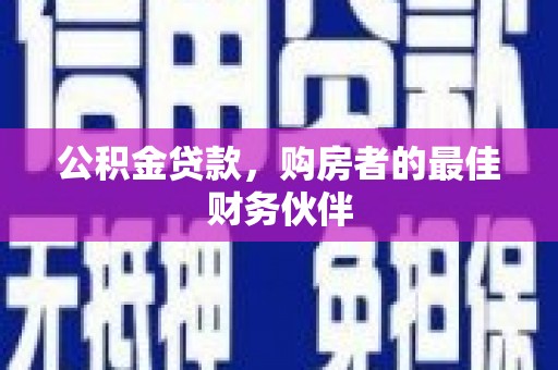 正宁公积金贷款，购房者的最佳财务伙伴