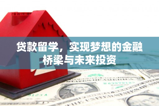 正宁贷款留学，实现梦想的金融桥梁与未来投资