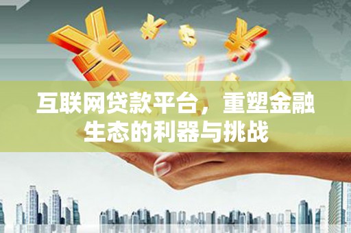 正宁互联网贷款平台，重塑金融生态的利器与挑战