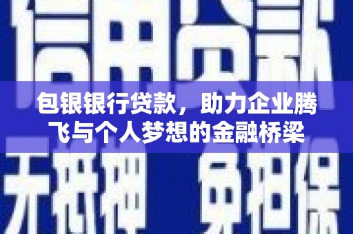 正宁包银银行贷款，助力企业腾飞与个人梦想的金融桥梁