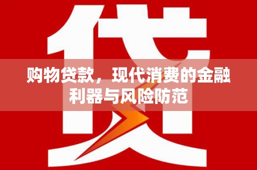 正宁购物贷款，现代消费的金融利器与风险防范