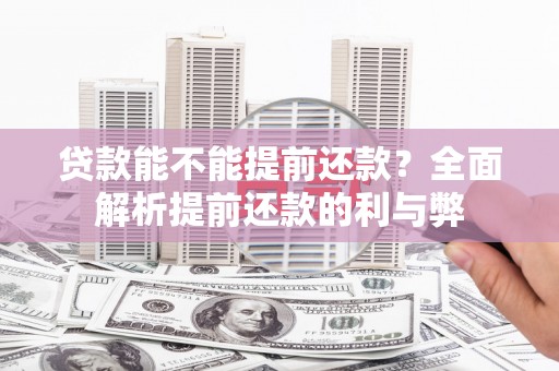 正宁贷款能不能提前还款？全面解析提前还款的利与弊