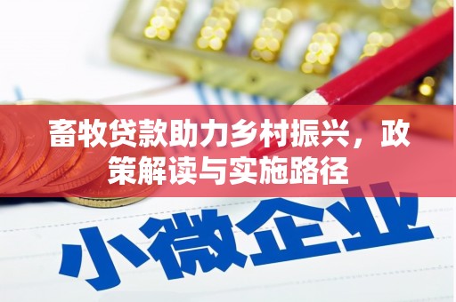 正宁畜牧贷款助力乡村振兴，政策解读与实施路径
