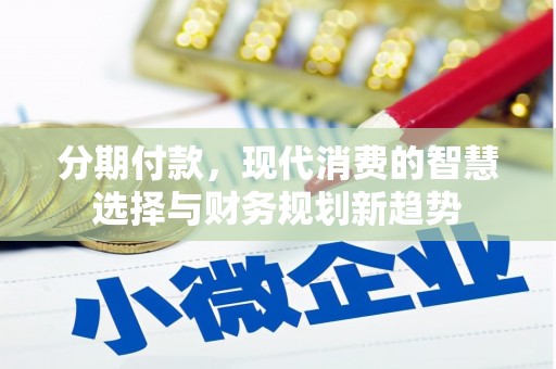 正宁分期付款，现代消费的智慧选择与财务规划新趋势