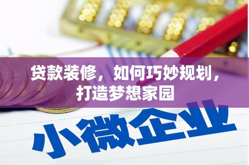 正宁贷款装修，如何巧妙规划，打造梦想家园