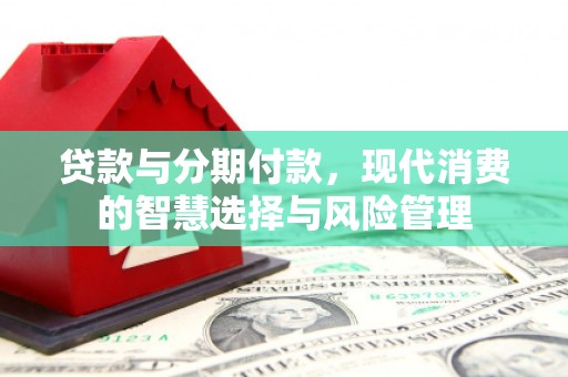 正宁贷款与分期付款，现代消费的智慧选择与风险管理