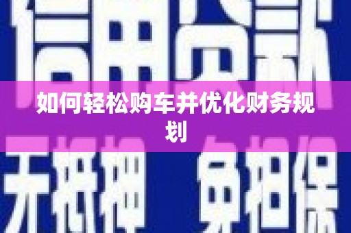 正宁如何轻松购车并优化财务规划