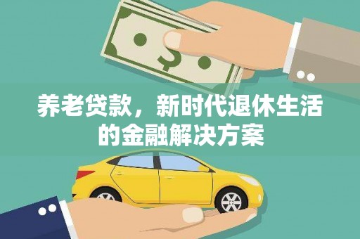 正宁养老贷款，新时代退休生活的金融解决方案