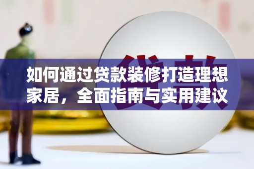 正宁如何通过贷款装修打造理想家居，全面指南与实用建议