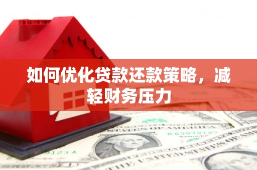 正宁如何优化贷款还款策略，减轻财务压力