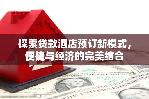 正宁探索贷款酒店预订新模式，便捷与经济的完美结合