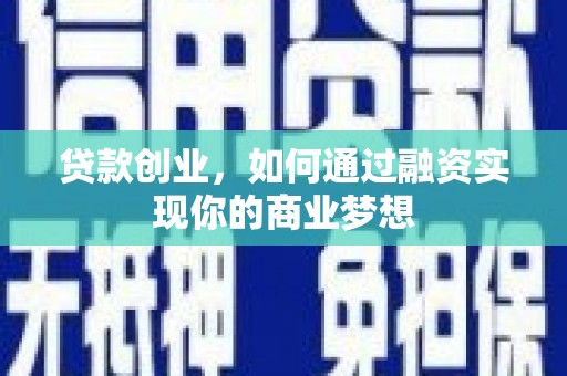 正宁贷款创业，如何通过融资实现你的商业梦想