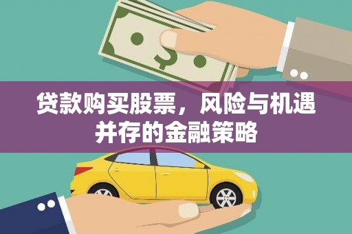 正宁贷款购买股票，风险与机遇并存的金融策略