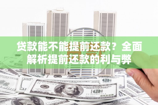 正宁贷款能不能提前还款？全面解析提前还款的利与弊