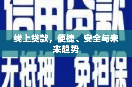 正宁线上贷款，便捷、安全与未来趋势