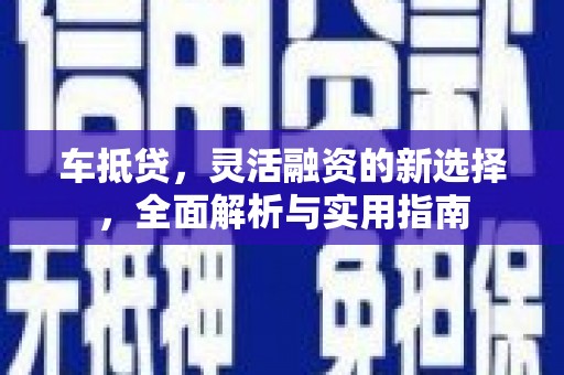正宁车抵贷，灵活融资的新选择，全面解析与实用指南