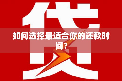 正宁如何选择最适合你的还款时间？