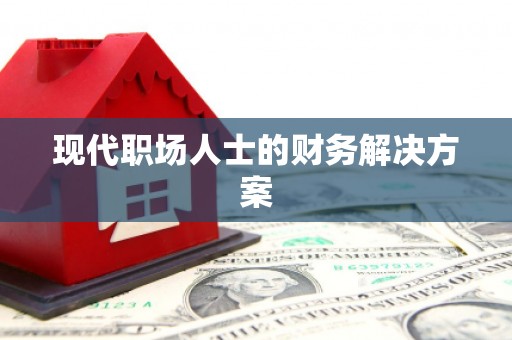 正宁现代职场人士的财务解决方案