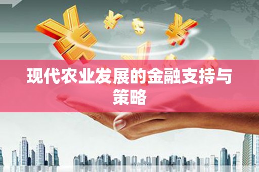 正宁现代农业发展的金融支持与策略