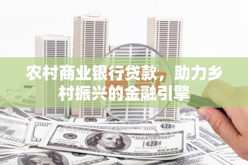 正宁农村商业银行贷款，助力乡村振兴的金融引擎