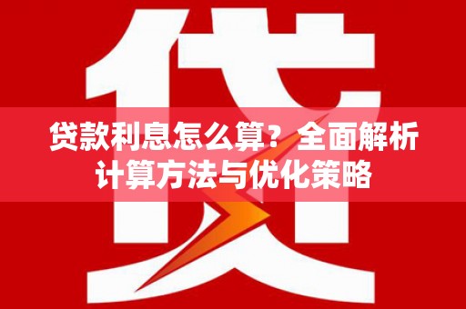 正宁贷款利息怎么算？全面解析计算方法与优化策略