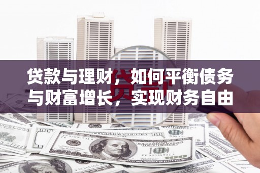 正宁贷款与理财，如何平衡债务与财富增长，实现财务自由