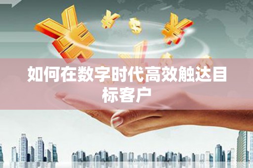 正宁如何在数字时代高效触达目标客户