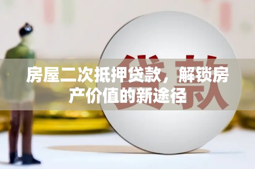 正宁房屋二次抵押贷款，解锁房产价值的新途径
